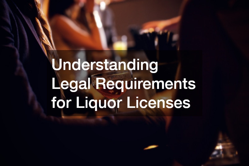 Understanding Legal Requirements for Liquor Licenses