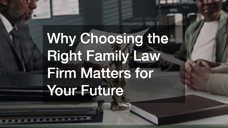 Why Choosing the Right Family Law Firm Matters for Your Future